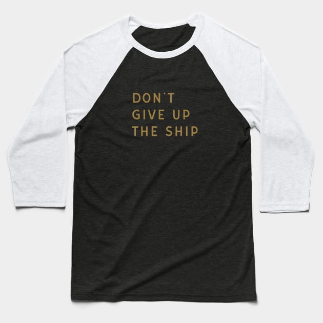 Don't Give Up the Ship Baseball T-Shirt by calebfaires